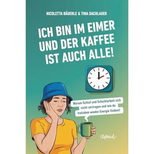 Bäuerle, Nicoletta Ich bin im Eimer und der Kaffee ist auch alle!: Warum Schlaf und Schichtarbeit sich nicht vertragen und wie du trotzdem wieder Energie findest (ShiftMaids – Schicht-System trifft (Selbst-)Fürsorge) Bäuerle, Nicoletta Ich bin im Eimer und der Kaffee ist auch alle!: Warum Schlaf und Schichtarbeit sich nicht vertragen und wie du trotzdem wieder Energie findest (ShiftMaids – Schicht-System trifft (Selbst-)Fürsorge)