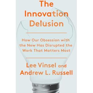 Lee The Innovation Deulsion: How Our Obsession with the New Has Disrupted the Work That Matters Most Lee The Innovation Deulsion: How Our Obsession with the New Has Disrupted the Work That Matters Most