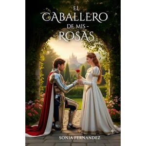 FERNANDEZ, SONIA EL CABALLERO DE MIS ROSAS FERNANDEZ, SONIA EL CABALLERO DE MIS ROSAS