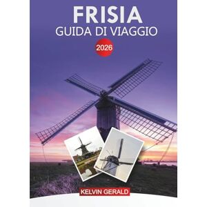 GERALD, KELVIN FRISIA Guida di viaggio 2026: Esplora i laghi olandesi, le isole del Mare di Wadden, le piste ciclabili e le tradizioni locali GERALD, KELVIN FRISIA Guida di viaggio 2026: Esplora i laghi olandesi, le isole del Mare di Wadden, le piste ciclabili e le tradizioni locali