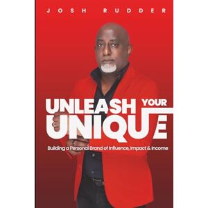 Rudder, Josh Unleash Your Unique: Building a Personal Brand of Influence, Impact and Income Rudder, Josh Unleash Your Unique: Building a Personal Brand of Influence, Impact and Income