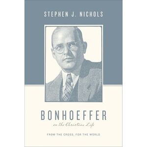 Nichols, Stephen J. Bonhoeffer on the Christian Life: From the Cross, for the World (Theologians on the Christian Life) Nichols, Stephen J. Bonhoeffer on the Christian Life: From the Cross, for the World (Theologians on the Christian Life)