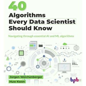 Weichenberger, Jürgen 40 Algorithms Every Data Scientist Should Know: Navigating through essential AI and ML algorithms (English Edition) Weichenberger, Jürgen 40 Algorithms Every Data Scientist Should Know: Navigating through essential AI and ML algorithms (English Edition)