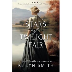Smith, K. Lyn Stars of Twilight Fair: A Sweet Victorian Romance: 3 (Love’s Journey) Smith, K. Lyn Stars of Twilight Fair: A Sweet Victorian Romance: 3 (Love’s Journey)