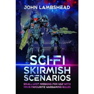 Lambshead, John Sci-fi Skirmish Scenarios: Small-unit Missions For Use With Your Favourite Wargaming Rules Lambshead, John Sci-fi Skirmish Scenarios: Small-unit Missions For Use With Your Favourite Wargaming Rules