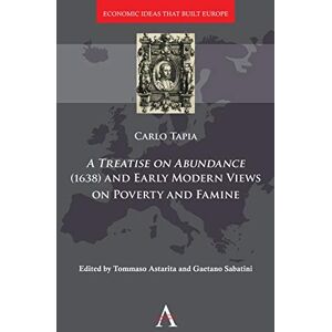 Anthem Press A Treatise on Abundance (1638) and Early Modern Views on Poverty and Famine (Economic Ideas that Built Europe Book 1) Anthem Press A Treatise on Abundance (1638) and Early Modern Views on Poverty and Famine (Economic Ideas that Built Europe Book 1)
