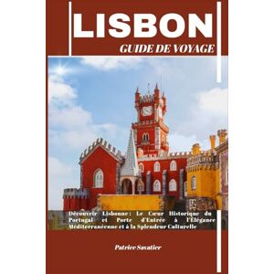 Savatier, Patrice LISBONNE GUIDE DE VOYAGE: Découvrir Lisbonne : Le Cœur Historique du Portugal et Porte d’Entrée à l’Élégance Méditerranéenne et à la Splendeur Culturelle Savatier, Patrice LISBONNE GUIDE DE VOYAGE: Découvrir Lisbonne : Le Cœur Historique du Portugal et Porte d’Entrée à l’Élégance Méditerranéenne et à la Splendeur Culturelle
