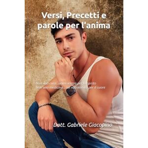 Giacopino, Dott Gabriele Versi, Precetti e parole per l'anima: Non una cura…una carezza per lo spirito Non una medicina... un nutrimento per il cuore: 4 (Libri in lingua italiana) Giacopino, Dott Gabriele Versi, Precetti e parole per l'anima: Non una cura…una carezza per lo spirito Non una medicina... un nutrimento per il cuore: 4 (Libri in lingua italiana)
