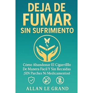 LE GRAND, ALLAN DEJA DE FUMAR SIN SUFRIMIENTO: Cómo abandonar el cigarrillo de manera fácil y sin recaídas, ¡SIN Parches Ni Medicamentos!: 5 (smettere di fumare) LE GRAND, ALLAN DEJA DE FUMAR SIN SUFRIMIENTO: Cómo abandonar el cigarrillo de manera fácil y sin recaídas, ¡SIN Parches Ni Medicamentos!: 5 (smettere di fumare)
