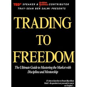 Ben Salmi, Tray-Sean Trading to Freedom: The Ultimate Guide to Mastering the Market with Discipline and Mentorship Ben Salmi, Tray-Sean Trading to Freedom: The Ultimate Guide to Mastering the Market with Discipline and Mentorship
