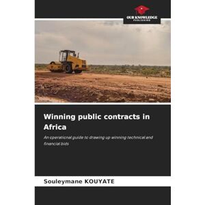 KOUYATE, Souleymane Winning public contracts in Africa: An operational guide to drawing up winning technical and financial bids KOUYATE, Souleymane Winning public contracts in Africa: An operational guide to drawing up winning technical and financial bids