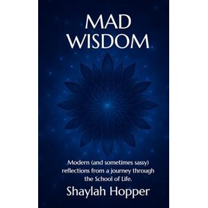 Hopper, Shaylah Mad Wisdom: Modern (and sometimes sassy) reflections from a journey through the School of Life. Hopper, Shaylah Mad Wisdom: Modern (and sometimes sassy) reflections from a journey through the School of Life.