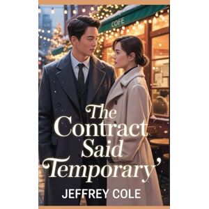 COLE, JEFFREY The Contract Said “Temporary”: A Fake Fiancée Christmas Romance You’ll Never Forget COLE, JEFFREY The Contract Said “Temporary”: A Fake Fiancée Christmas Romance You’ll Never Forget