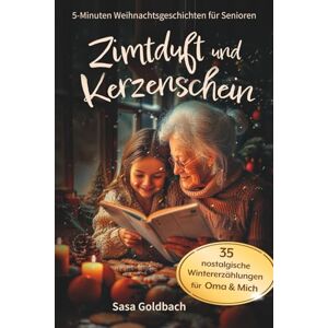 Goldbach, Sasa Zimtduft und Kerzenschein: 5-Minuten Weihnachtsgeschichten für Senioren zum Vorlesen, Schmunzeln und gemeinsam Erinnern: 35 nostalgische Wintererzählungen für Oma und Mich Goldbach, Sasa Zimtduft und Kerzenschein: 5-Minuten Weihnachtsgeschichten für Senioren zum Vorlesen, Schmunzeln und gemeinsam Erinnern: 35 nostalgische Wintererzählungen für Oma und Mich