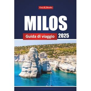 Brooks, Gary K. Milos Guida Di Viaggio 2025: Scopri le gemme nascoste, le migliori spiagge, i luoghi imperdibili e le esperienze locali per la vacanza perfetta su un'isola greca Brooks, Gary K. Milos Guida Di Viaggio 2025: Scopri le gemme nascoste, le migliori spiagge, i luoghi imperdibili e le esperienze locali per la vacanza perfetta su un'isola greca