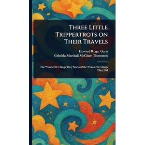 Garis, Howard Roger Three Little Trippertrots on Their Travels Garis, Howard Roger Three Little Trippertrots on Their Travels