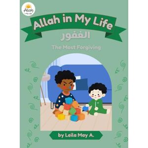 A., Leila May Allah in My Life: Al-Ghafoor (The Most Forgiving): Allah in My Life: Al-Ghafoor (The Most Forgiving) – A Heartwarming Islamic Children’s Story About Forgiveness, Family, and Faith A., Leila May Allah in My Life: Al-Ghafoor (The Most Forgiving): Allah in My Life: Al-Ghafoor (The Most Forgiving) – A Heartwarming Islamic Children’s Story About Forgiveness, Family, and Faith