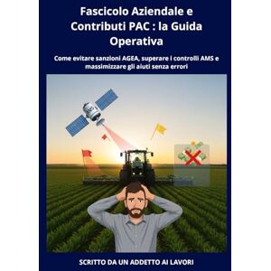 Manuali Agricoli, MR CAA Fascicolo Aziendale e Contributi PAC : la Guida Operativa: Come evitare sanzioni AGEA, superare i controlli AMS e massimizzare gli aiuti senza errori Manuali Agricoli, MR CAA Fascicolo Aziendale e Contributi PAC : la Guida Operativa: Come evitare sanzioni AGEA, superare i controlli AMS e massimizzare gli aiuti senza errori
