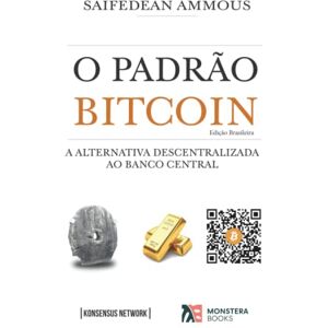 Ammous, Saifedean O Padrão Bitcoin (Edição Brasileira): A Alternativa Descentralizada ao Banco Central Ammous, Saifedean O Padrão Bitcoin (Edição Brasileira): A Alternativa Descentralizada ao Banco Central