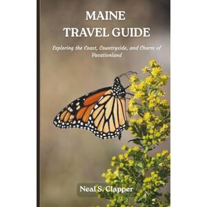 Clapper, Neal S. MAINE TRAVEL GUIDE: Exploring the Coast, Countryside, and Charm of Vacationland Clapper, Neal S. MAINE TRAVEL GUIDE: Exploring the Coast, Countryside, and Charm of Vacationland