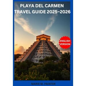 M. PAINTER, MARIE PLAYA DEL CARMEN TRAVEL GUIDE 2025–2026 M. PAINTER, MARIE PLAYA DEL CARMEN TRAVEL GUIDE 2025–2026