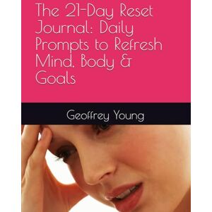 Young, Geoffrey The 21-Day Reset Journal: Daily Prompts to Refresh Mind, Body & Goals Young, Geoffrey The 21-Day Reset Journal: Daily Prompts to Refresh Mind, Body & Goals