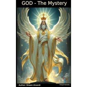 Alvandi, Shawn GOD THE MYSTERY: The Ineffable Source of All That Is. Alvandi, Shawn GOD THE MYSTERY: The Ineffable Source of All That Is.