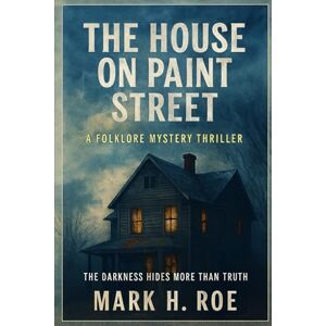Roe, Mark H The House On Paint Street: A Folklore Mystery Thriller Roe, Mark H The House On Paint Street: A Folklore Mystery Thriller