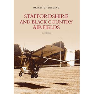 Brew, Alec Staffordshire & Black Country Airfields: Images of England Brew, Alec Staffordshire & Black Country Airfields: Images of England