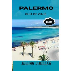 Miller, Jillian J. PALERMO GUÍA DE VIAJE 2026: Guía completa para viajeros que visitan la vibrante capital de Sicilia Miller, Jillian J. PALERMO GUÍA DE VIAJE 2026: Guía completa para viajeros que visitan la vibrante capital de Sicilia