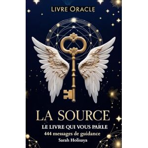 Holisaya, Sarah Livre oracle La Source: Le livre qui vous parle 444 messages de la Source Holisaya, Sarah Livre oracle La Source: Le livre qui vous parle 444 messages de la Source