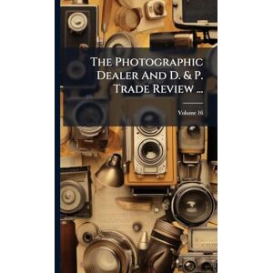 Anonymous The Photographic Dealer And D. & P. Trade Review ... Anonymous The Photographic Dealer And D. & P. Trade Review ...