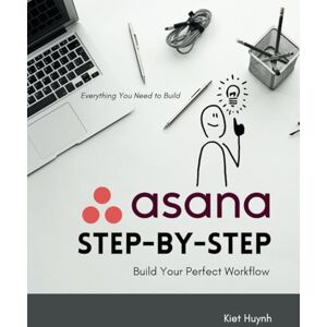 Huynh, Kiet Asana Step-by-Step: Build Your Perfect Workflow Huynh, Kiet Asana Step-by-Step: Build Your Perfect Workflow