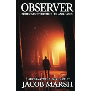 Marsh, Jacob Observer: A Supernatural Thriller (The Birch Island Cases) Marsh, Jacob Observer: A Supernatural Thriller (The Birch Island Cases)