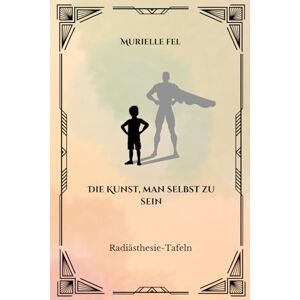 FEL, MURIELLE Die Kunst, man selbst zu sein: Radiästhesie-Tafeln FEL, MURIELLE Die Kunst, man selbst zu sein: Radiästhesie-Tafeln