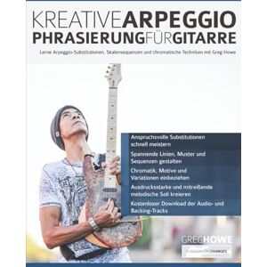 Howe, Mr Greg Kreative Arpeggio-Phrasierung für Gitarre: Lerne Arpeggio-Substitutionen, Skalensequenzen und chromatische Techniken mit Greg Howe (Rock-Gitarre spielen lernen) Howe, Mr Greg Kreative Arpeggio-Phrasierung für Gitarre: Lerne Arpeggio-Substitutionen, Skalensequenzen und chromatische Techniken mit Greg Howe (Rock-Gitarre spielen lernen)