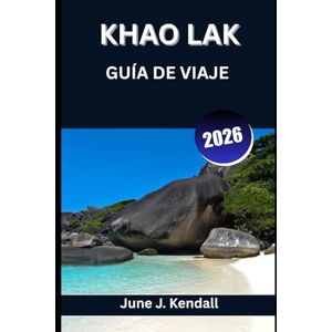 Kendall, June J. Khao Lak GUÍA DE VIAJE 2026: Un viaje a través de la tranquilidad, la tradición y la marea Kendall, June J. Khao Lak GUÍA DE VIAJE 2026: Un viaje a través de la tranquilidad, la tradición y la marea