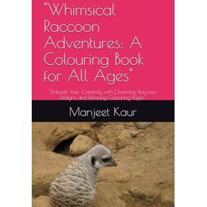 Kaur, Mrs Manjeet Whimsical Raccoon Adventures: A Colouring Book for All Ages": "Unleash Your Creativity with Charming Raccoon Designs and Relaxing Colouring Pages Kaur, Mrs Manjeet Whimsical Raccoon Adventures: A Colouring Book for All Ages": "Unleash Your Creativity with Charming Raccoon Designs and Relaxing Colouring Pages