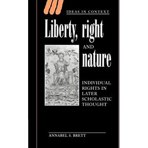 Brett, Annabel S. Liberty, Right and Nature: Individual Rights in Later Scholastic Thought: 44 (Ideas in Context, Series Number 44) Brett, Annabel S. Liberty, Right and Nature: Individual Rights in Later Scholastic Thought: 44 (Ideas in Context, Series Number 44)