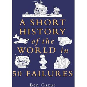 Gazur, Ben A Short History of the World in 50 Failures Gazur, Ben A Short History of the World in 50 Failures