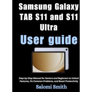 Smith, Salomi SAMSUNG GALAXY TAB S11 AND S11 ULTRA USER GUIDE: Step-by-Step Manual for Seniors and Beginners to Unlock Features, Fix Common Problems, and Boost ... ... for Beginners, Seniors and Advanced users) Smith, Salomi SAMSUNG GALAXY TAB S11 AND S11 ULTRA USER GUIDE: Step-by-Step Manual for Seniors and Beginners to Unlock Features, Fix Common Problems, and Boost ... ... for Beginners, Seniors and Advanced users)