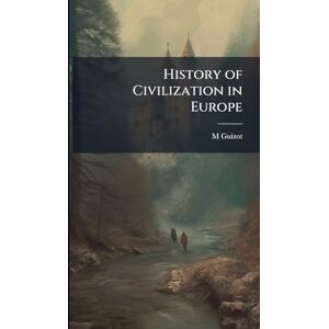 Guizot, M History of Civilization in Europe Guizot, M History of Civilization in Europe