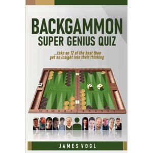 Vogl, James Backgammon Super Genius Quiz: Take on 12 of the best then get an insight into their thinking Vogl, James Backgammon Super Genius Quiz: Take on 12 of the best then get an insight into their thinking