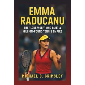 D. Grimsley, Michael Emma Raducanu: The “Lone Wolf” Who Built A Million-Pound Tennis Empire: A Champion’s Journey Of Resilience And Global Recognition D. Grimsley, Michael Emma Raducanu: The “Lone Wolf” Who Built A Million-Pound Tennis Empire: A Champion’s Journey Of Resilience And Global Recognition