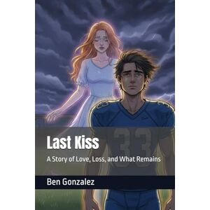 Gonzalez, Ben Last Kiss: A Story of Love, Loss, and What Remains Gonzalez, Ben Last Kiss: A Story of Love, Loss, and What Remains