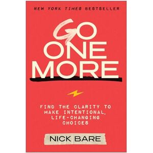 Bare, Nick Go One More: Find the Clarity to Make Intentional, Life-Changing Choices Bare, Nick Go One More: Find the Clarity to Make Intentional, Life-Changing Choices