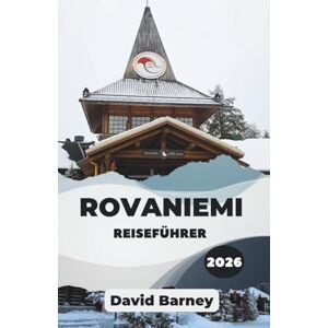 Barney, David Rovaniemi Reiseführer 2026: Erleben Sie Nordlichter, saisonale Rhythmen mit kuratierten Reiserouten, regionale Küche und Erkundungen im Freien Barney, David Rovaniemi Reiseführer 2026: Erleben Sie Nordlichter, saisonale Rhythmen mit kuratierten Reiserouten, regionale Küche und Erkundungen im Freien