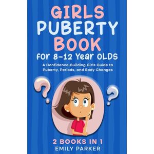 Parker, Emily Girls Puberty Book for 8–12 Year Olds: A Confidence-Building Girls Guide to Puberty, Periods, and Body Changes Parker, Emily Girls Puberty Book for 8–12 Year Olds: A Confidence-Building Girls Guide to Puberty, Periods, and Body Changes