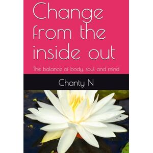 Chanty N, Chanty Change from the inside out: The balance of body, soul and mind Chanty N, Chanty Change from the inside out: The balance of body, soul and mind
