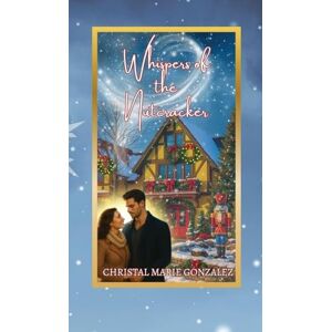 Gonzalez, Christal Marie Whispers of the Nutcracker Gonzalez, Christal Marie Whispers of the Nutcracker